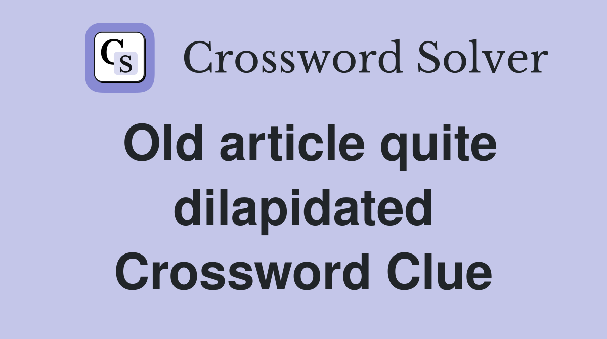 Old article quite dilapidated Crossword Clue