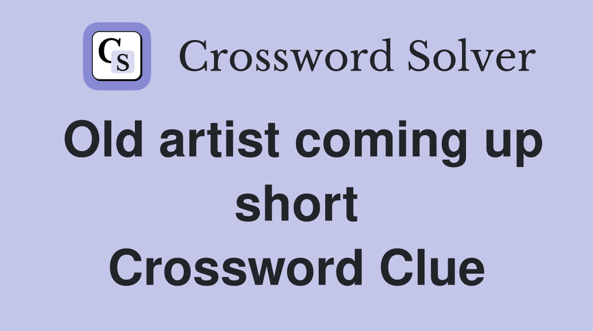 Old artist coming up short Crossword Clue