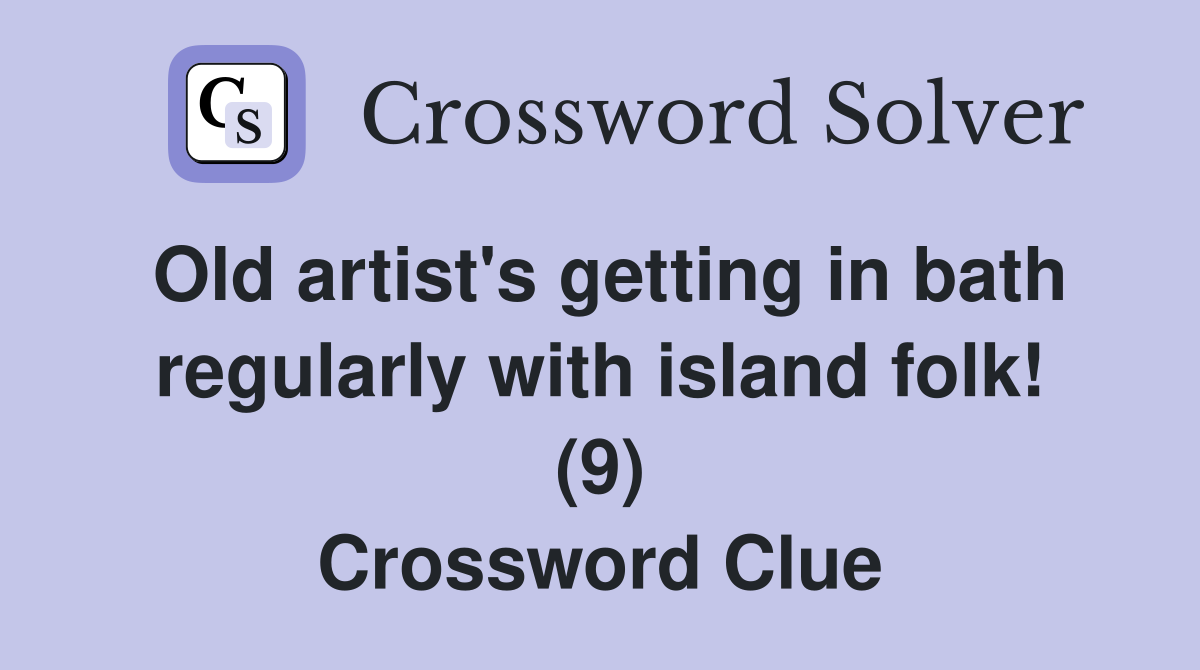 Old artist's getting in bath regularly with island folk! (9) Crossword Clue