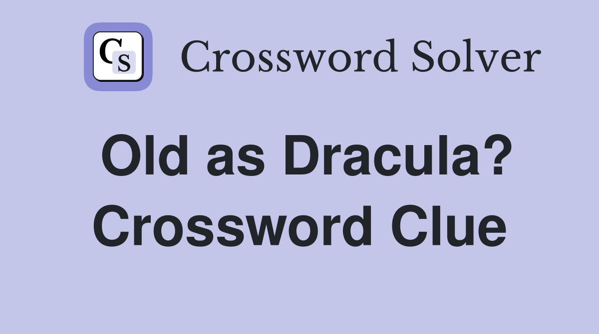 Old as Dracula? Crossword Clue