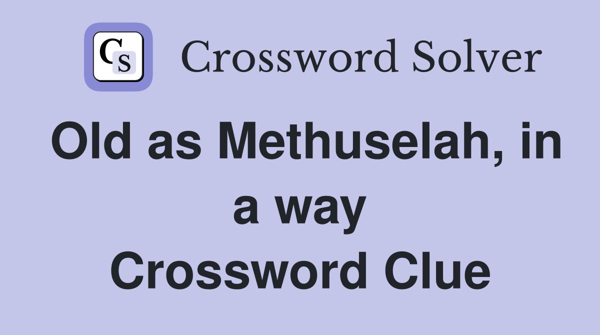 Old as Methuselah, in a way Crossword Clue