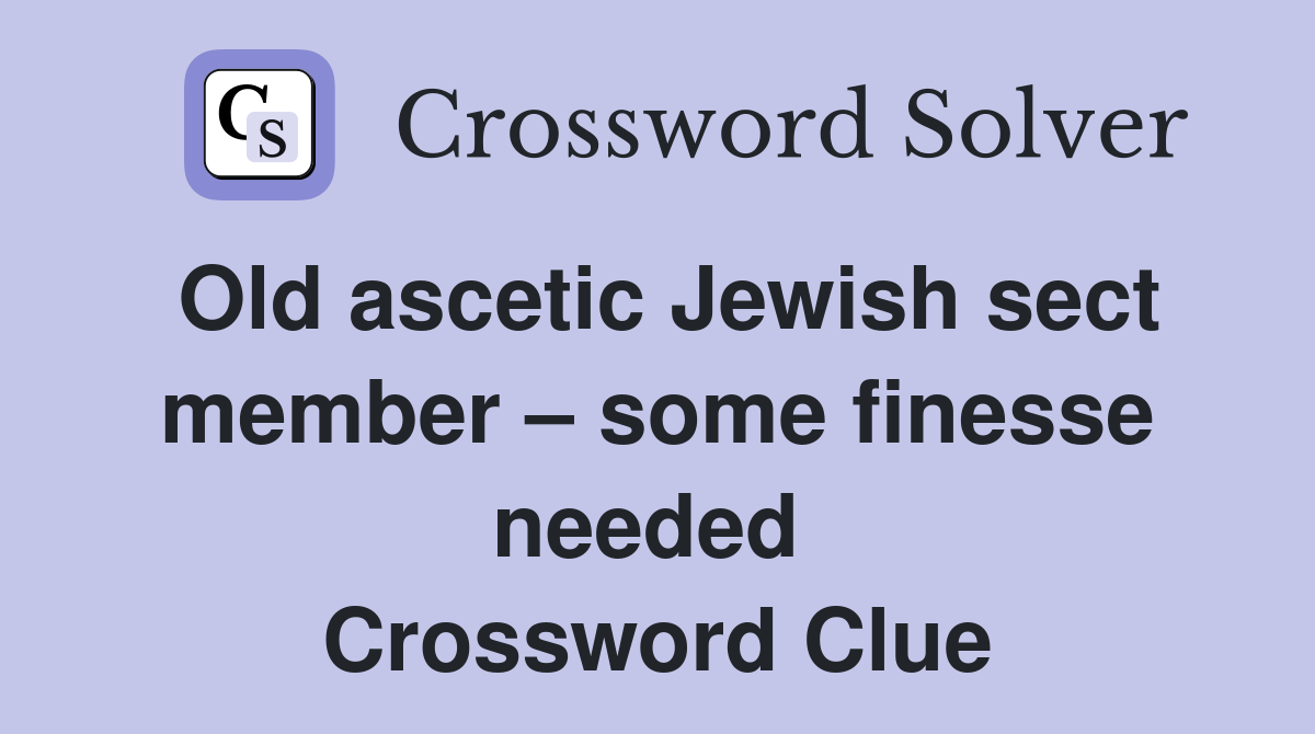 Old ascetic Jewish sect member – some finesse needed  Crossword Clue