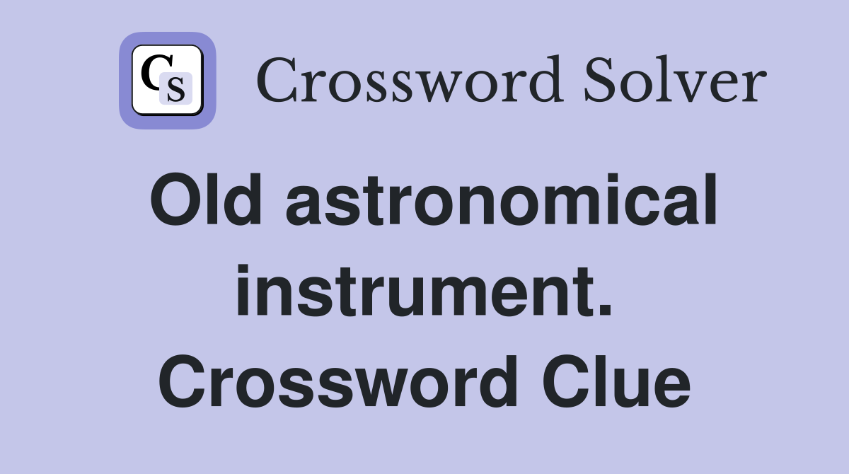 Old astronomical instrument. Crossword Clue