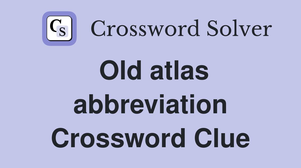 Old atlas abbreviation Crossword Clue