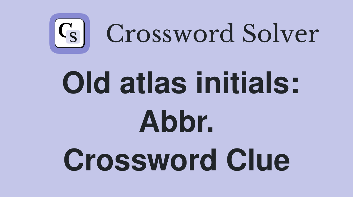 Old atlas initials: Abbr. Crossword Clue