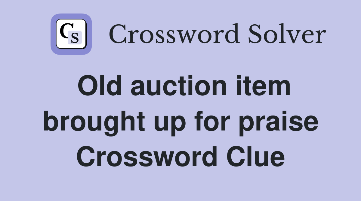 Old auction item brought up for praise Crossword Clue