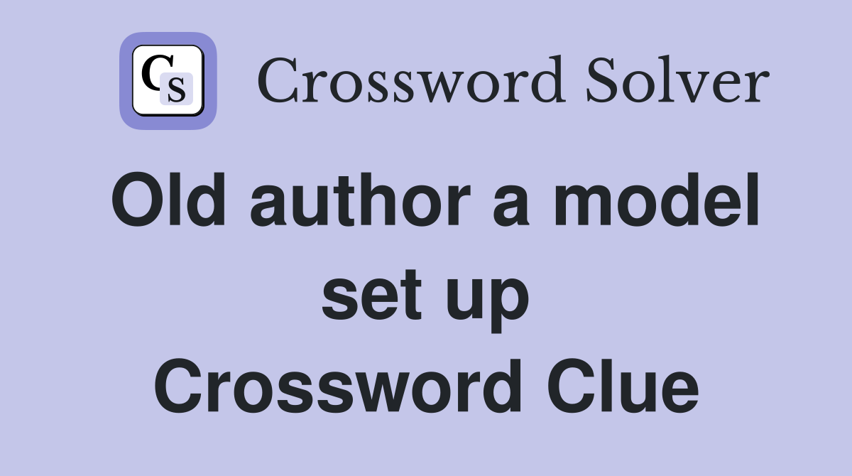 Old author a model set up Crossword Clue