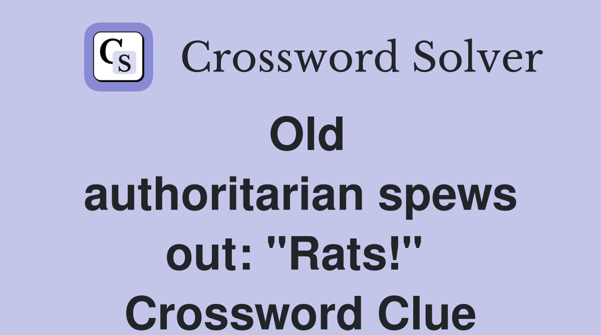 Old authoritarian spews out: "Rats!"  Crossword Clue