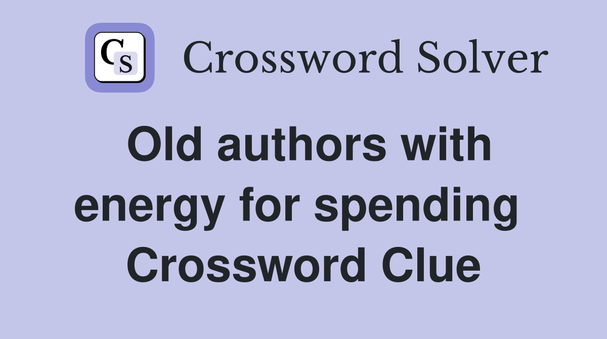 Old authors with energy for spending  Crossword Clue