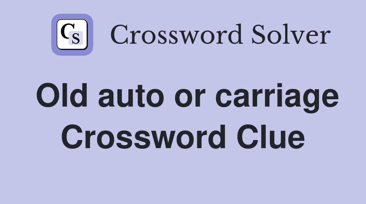 Old auto or carriage Crossword Clue