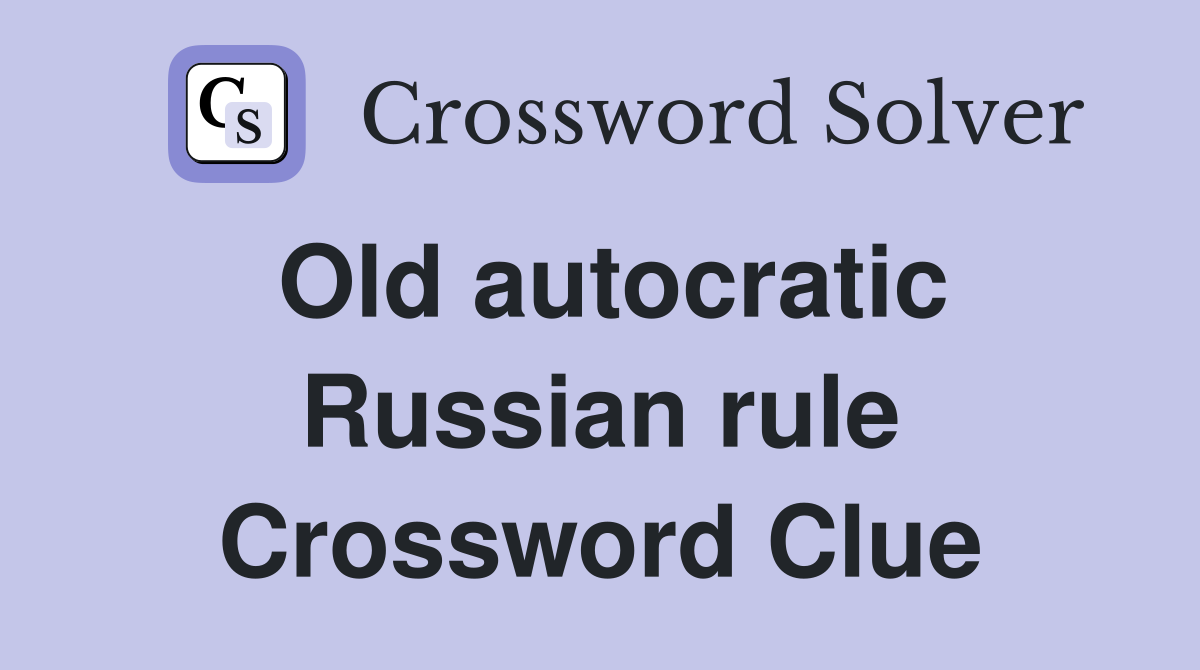 Old autocratic Russian rule Crossword Clue