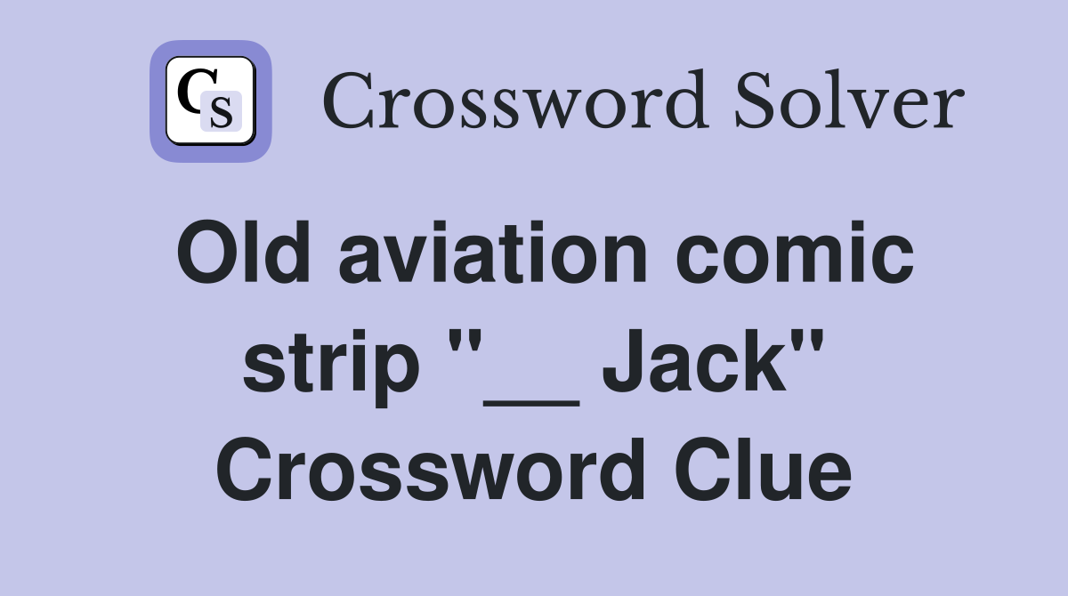 Old aviation comic strip "__ Jack" Crossword Clue
