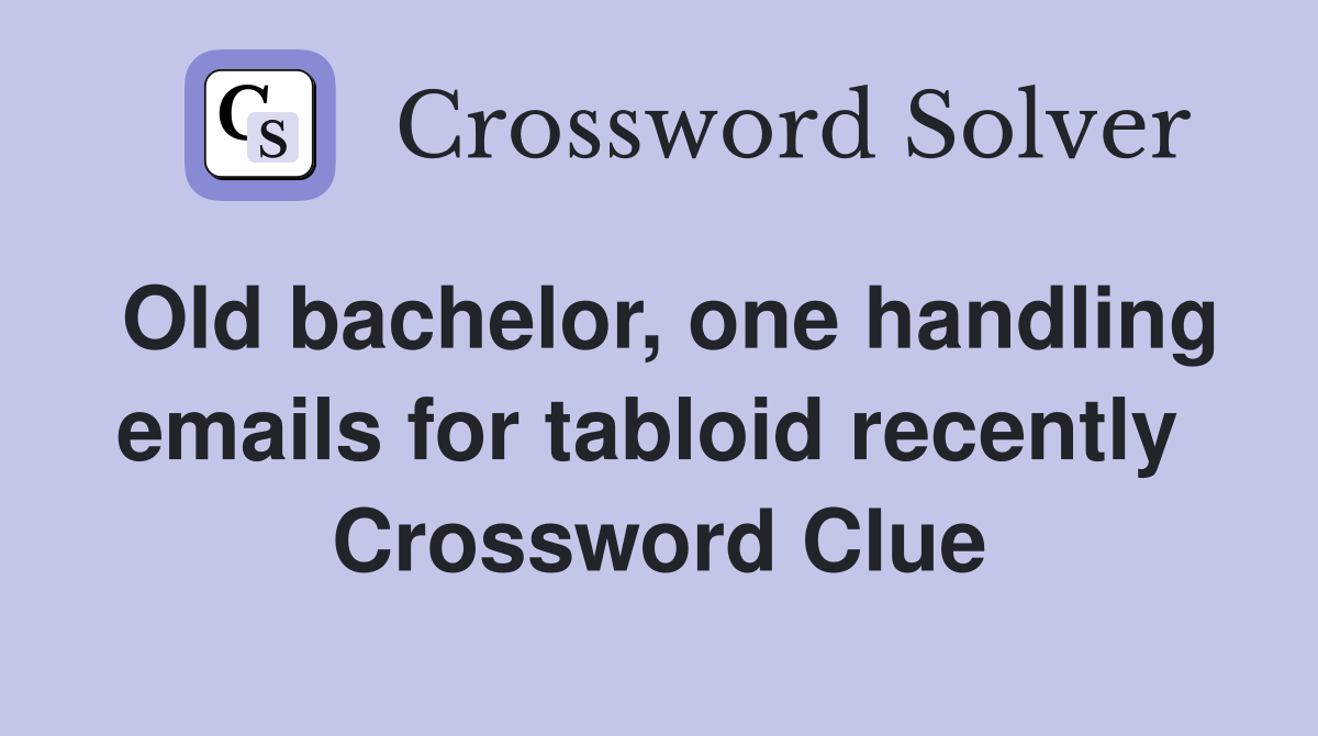 Old bachelor, one handling emails for tabloid recently  Crossword Clue