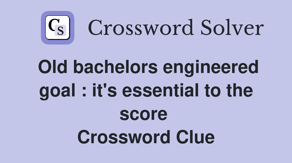 Old bachelors engineered goal : it's essential to the score  Crossword Clue