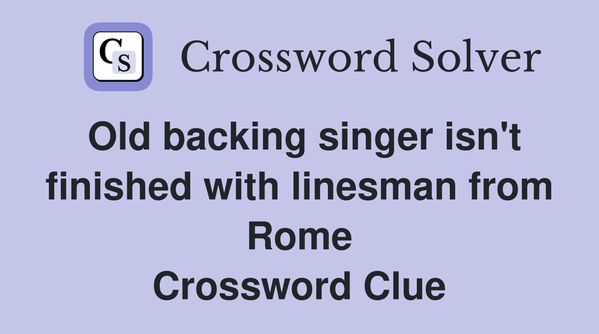 Old backing singer isn't finished with linesman from Rome Crossword Clue