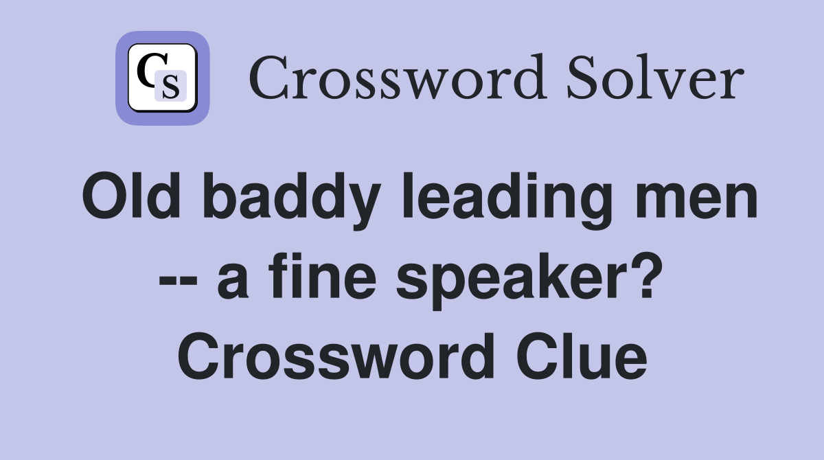 Old baddy leading men -- a fine speaker? Crossword Clue