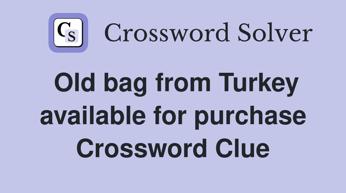 Old bag from Turkey available for purchase Crossword Clue