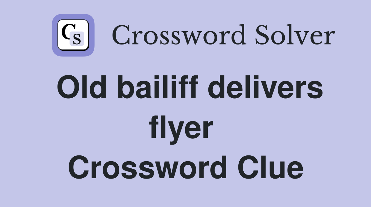 Old bailiff delivers flyer  Crossword Clue
