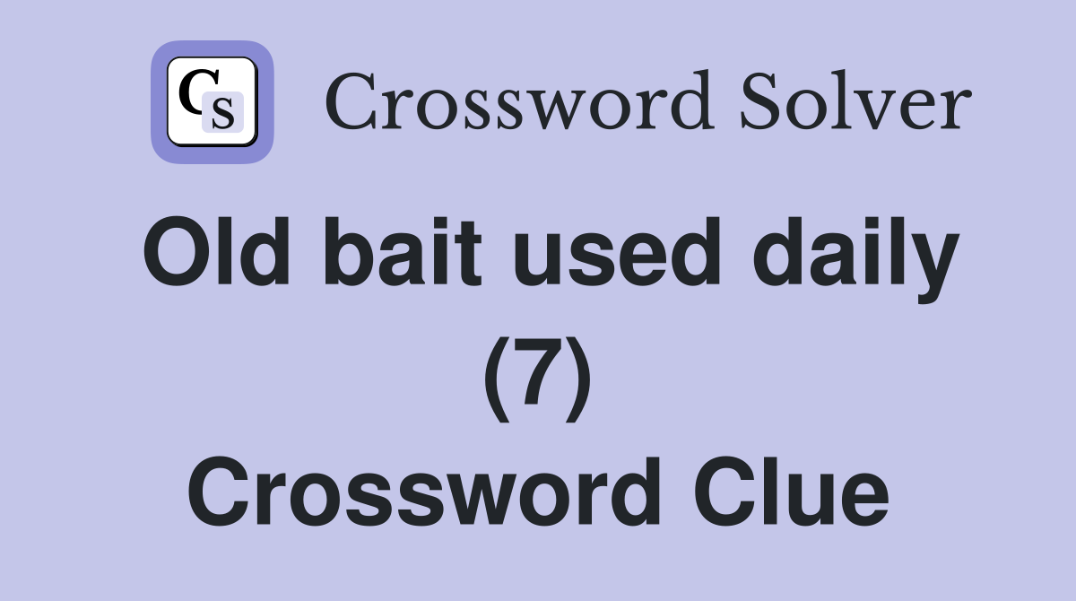 Old bait used daily (7) Crossword Clue