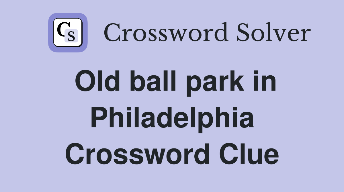 Old ball park in Philadelphia Crossword Clue