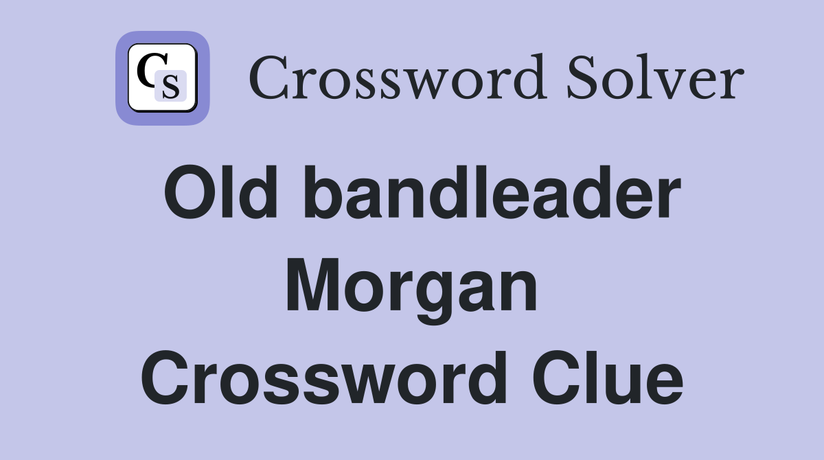 Old bandleader Morgan Crossword Clue