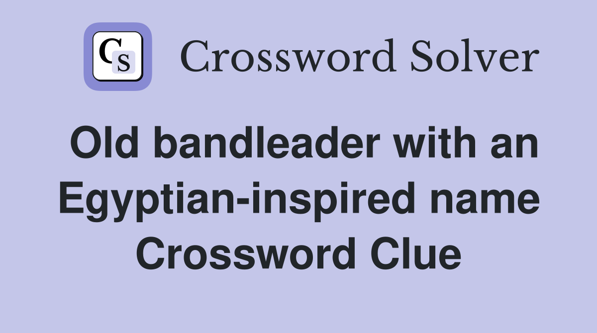 Old bandleader with an Egyptian-inspired name Crossword Clue