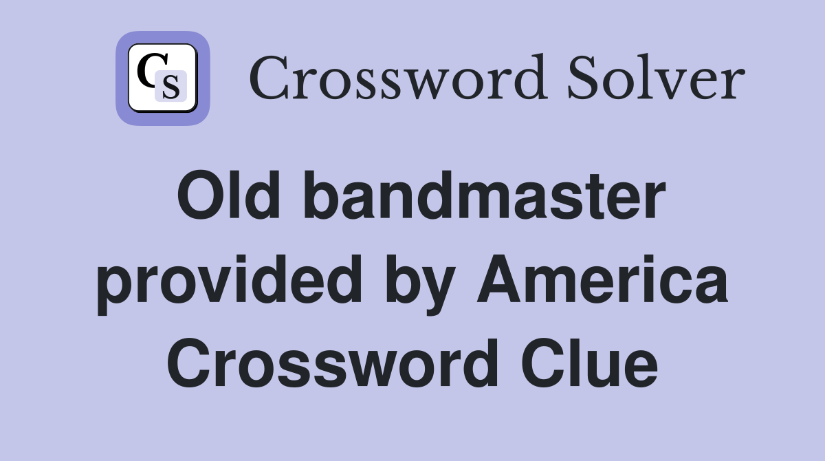 Old bandmaster provided by America Crossword Clue