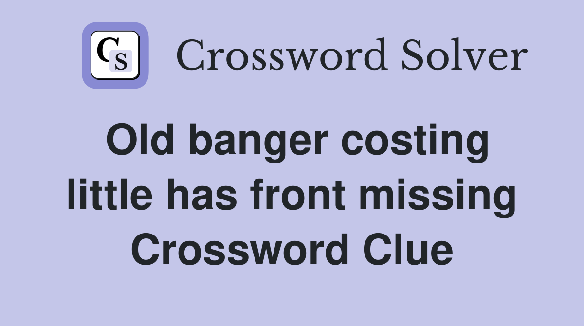 Old banger costing little has front missing Crossword Clue