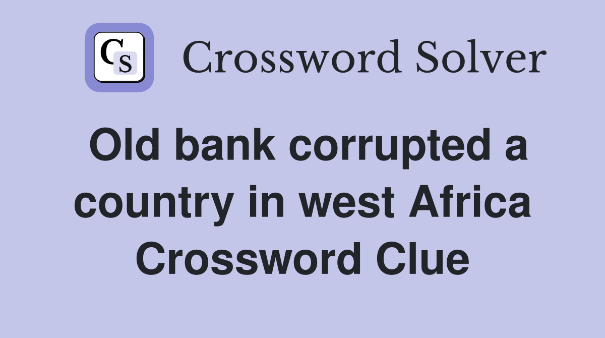 Old bank corrupted a country in west Africa Crossword Clue