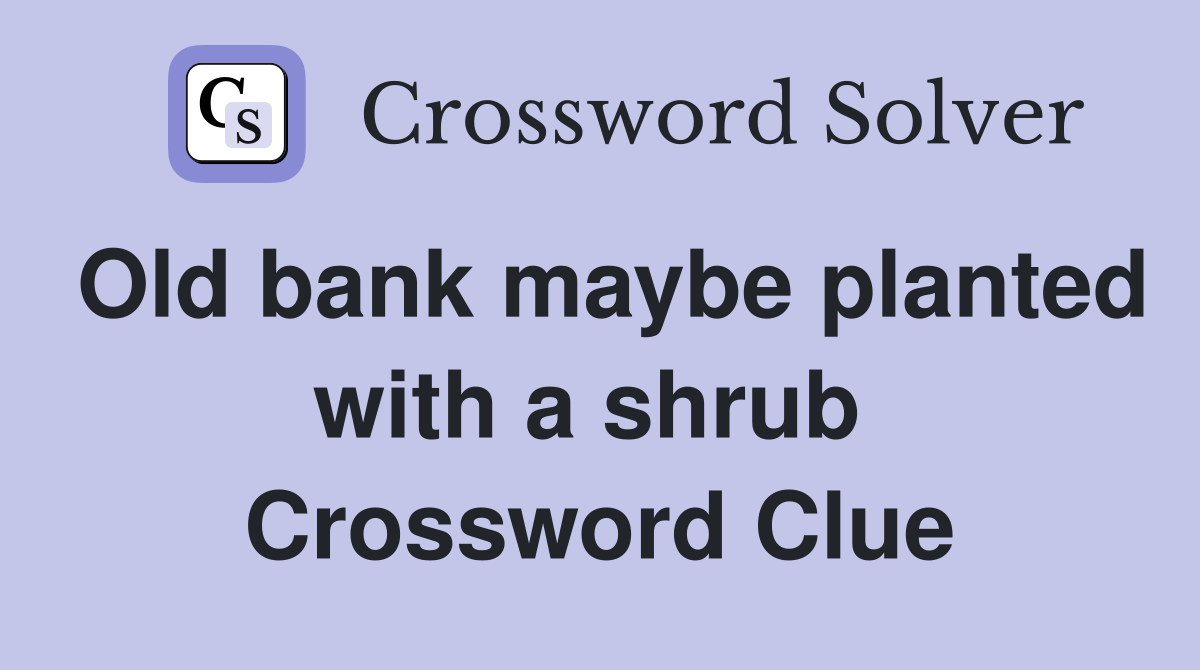 Old bank maybe planted with a shrub  Crossword Clue