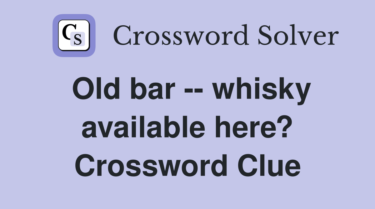 Old bar -- whisky available here? Crossword Clue