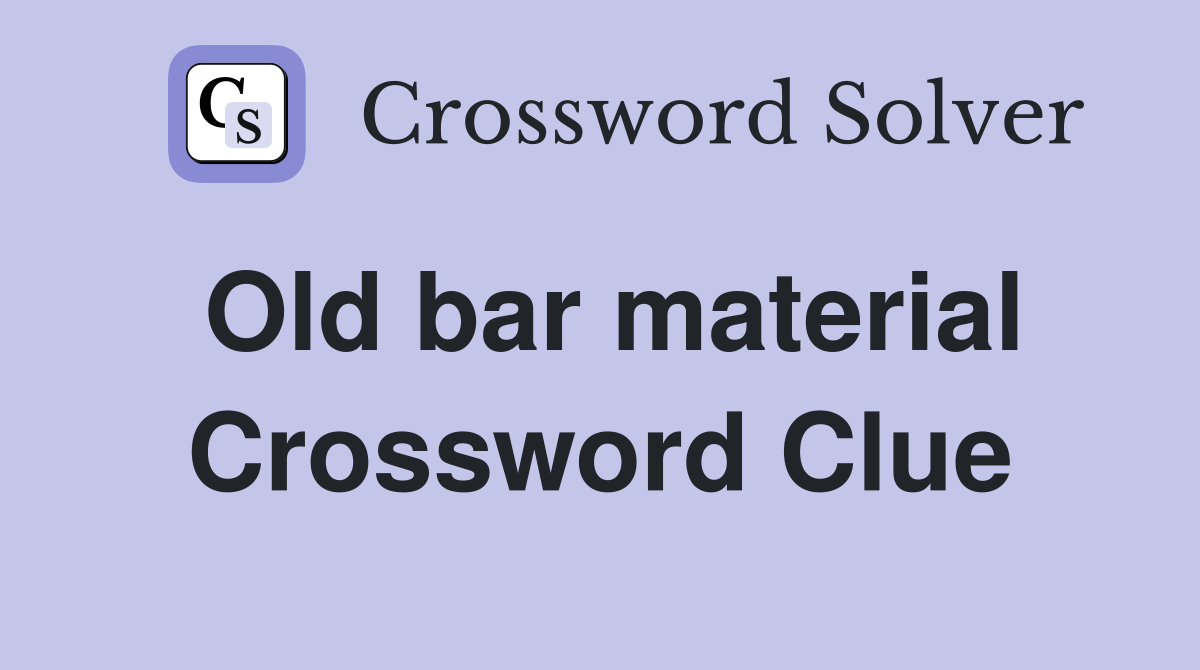 Old bar material Crossword Clue
