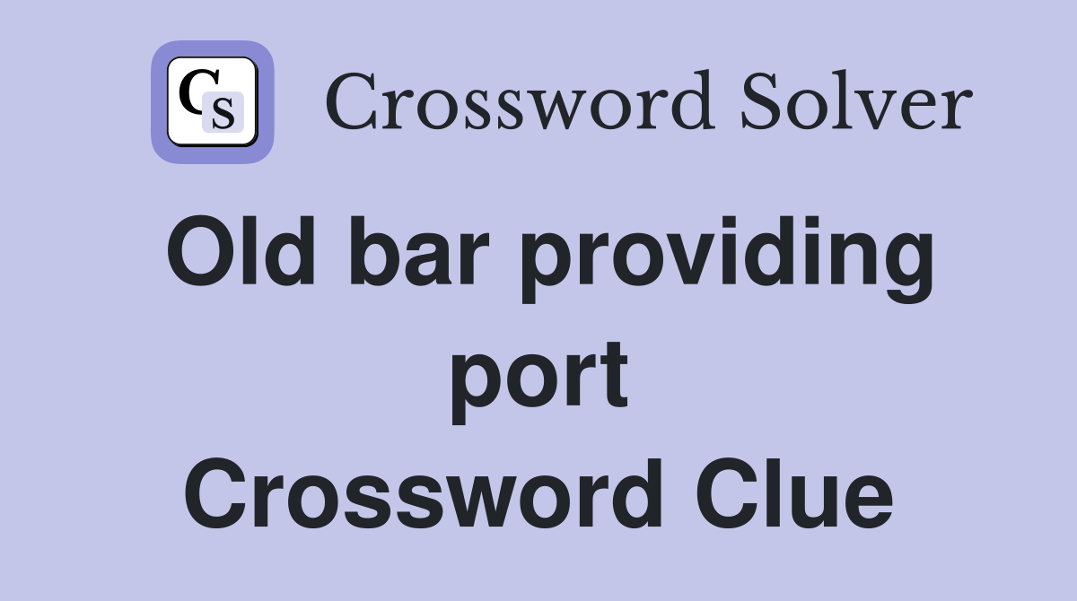 Old bar providing port Crossword Clue