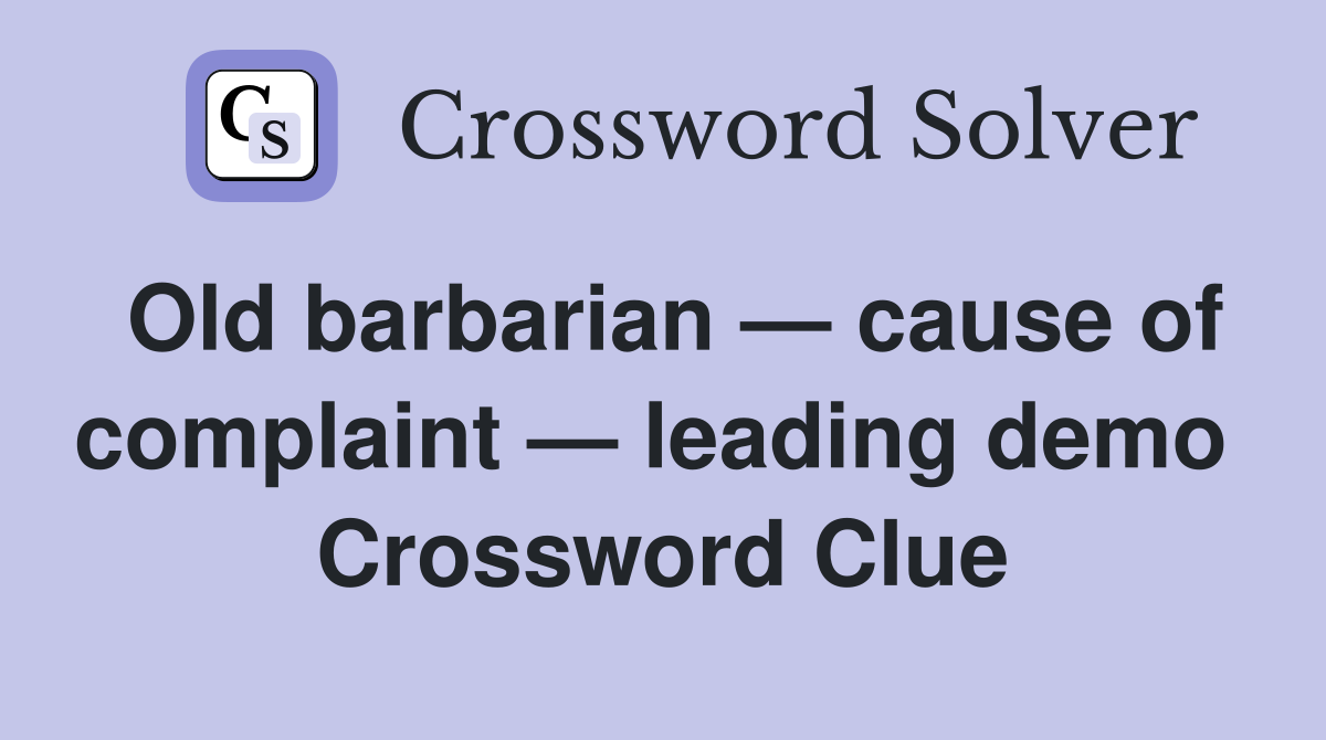 Old barbarian — cause of complaint — leading demo  Crossword Clue