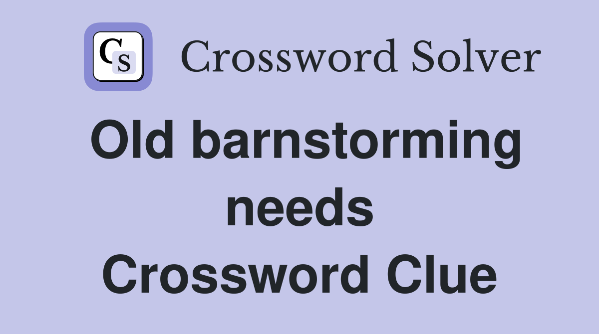 Old barnstorming needs Crossword Clue