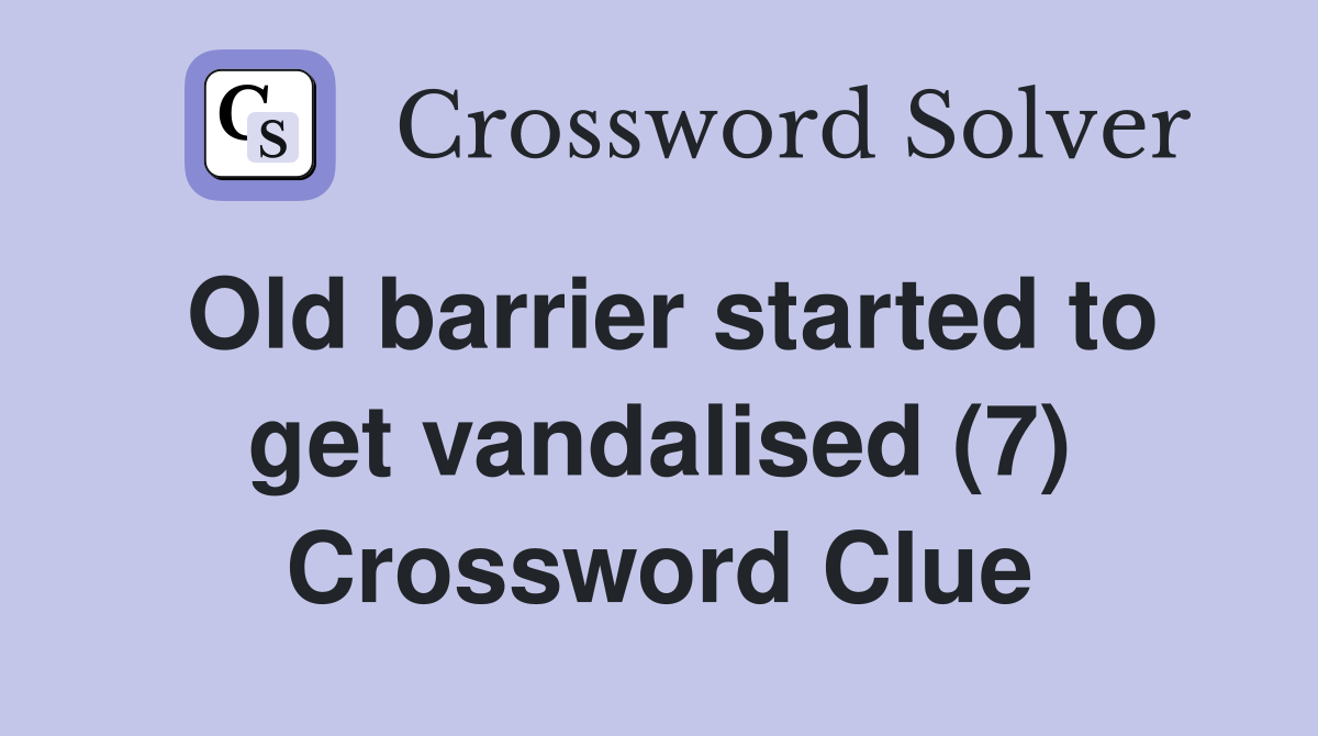 Old barrier started to get vandalised (7) Crossword Clue