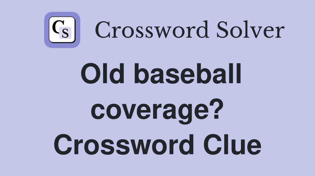 Old baseball coverage? Crossword Clue