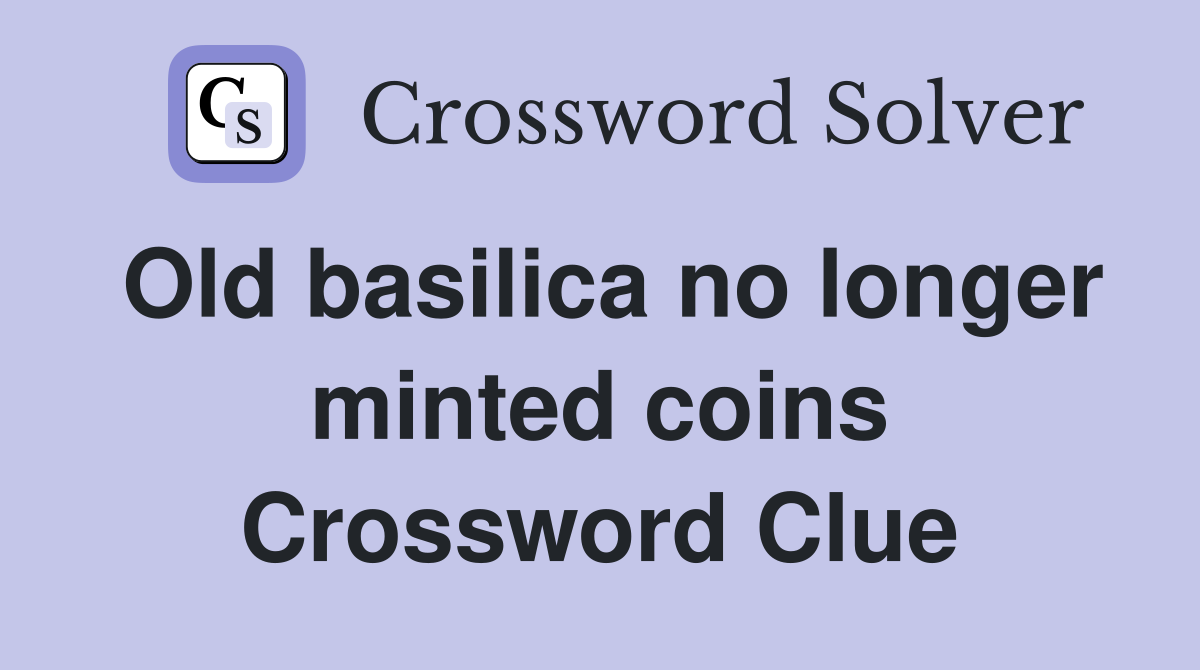 Old basilica no longer minted coins Crossword Clue