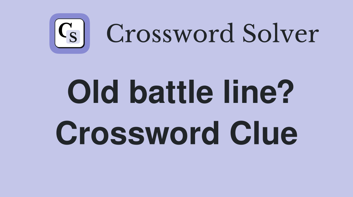 Old battle line? Crossword Clue