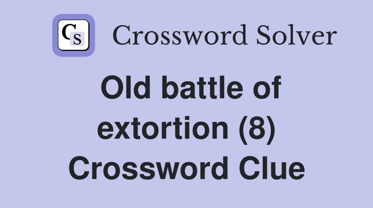 Old battle of extortion (8) Crossword Clue