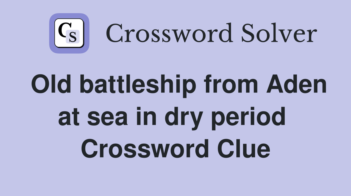 Old battleship from Aden at sea in dry period  Crossword Clue