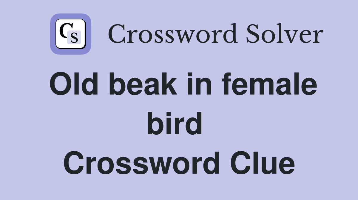 Old beak in female bird  Crossword Clue
