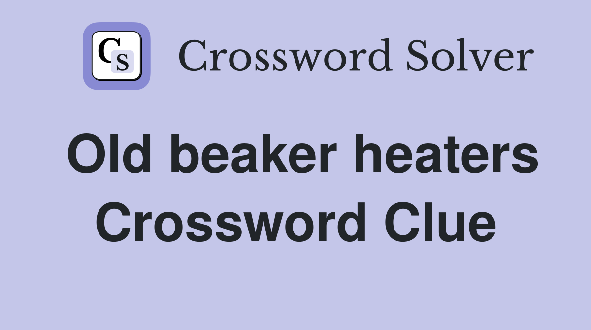 Old beaker heaters Crossword Clue