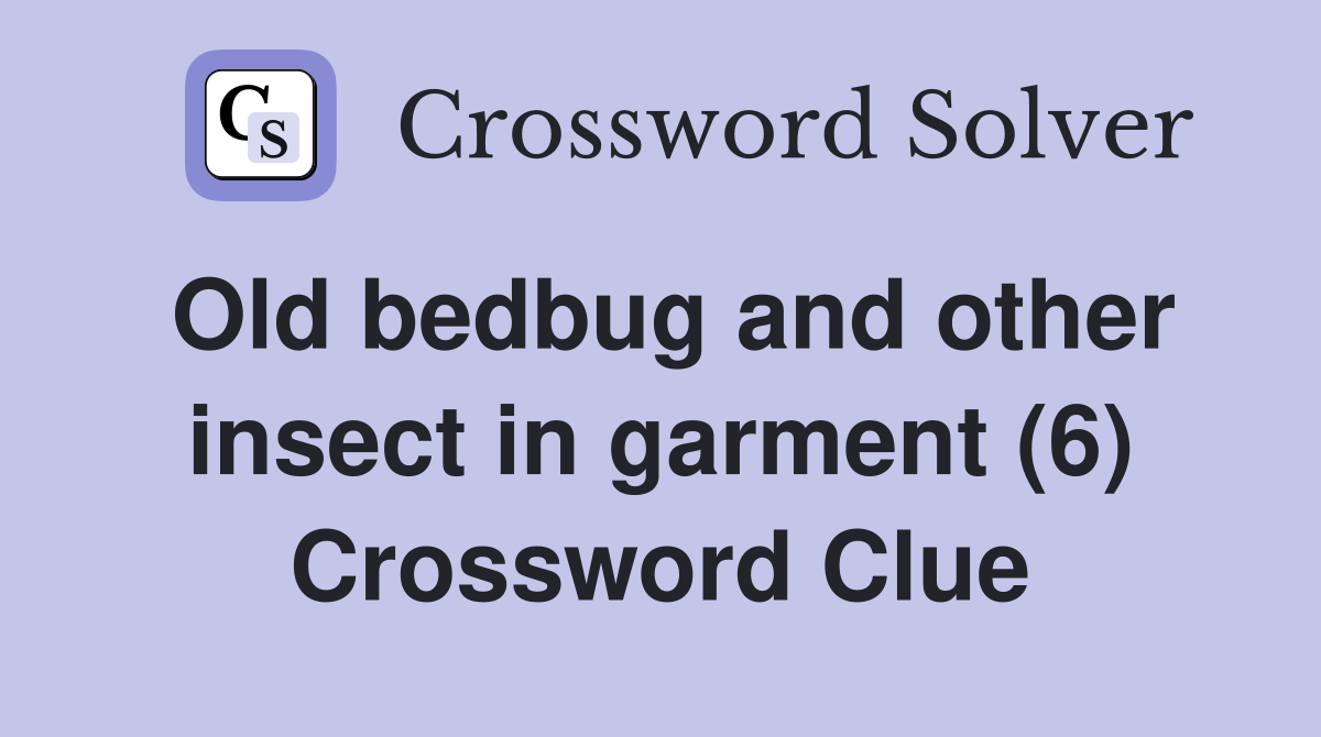 Old bedbug and other insect in garment (6) Crossword Clue