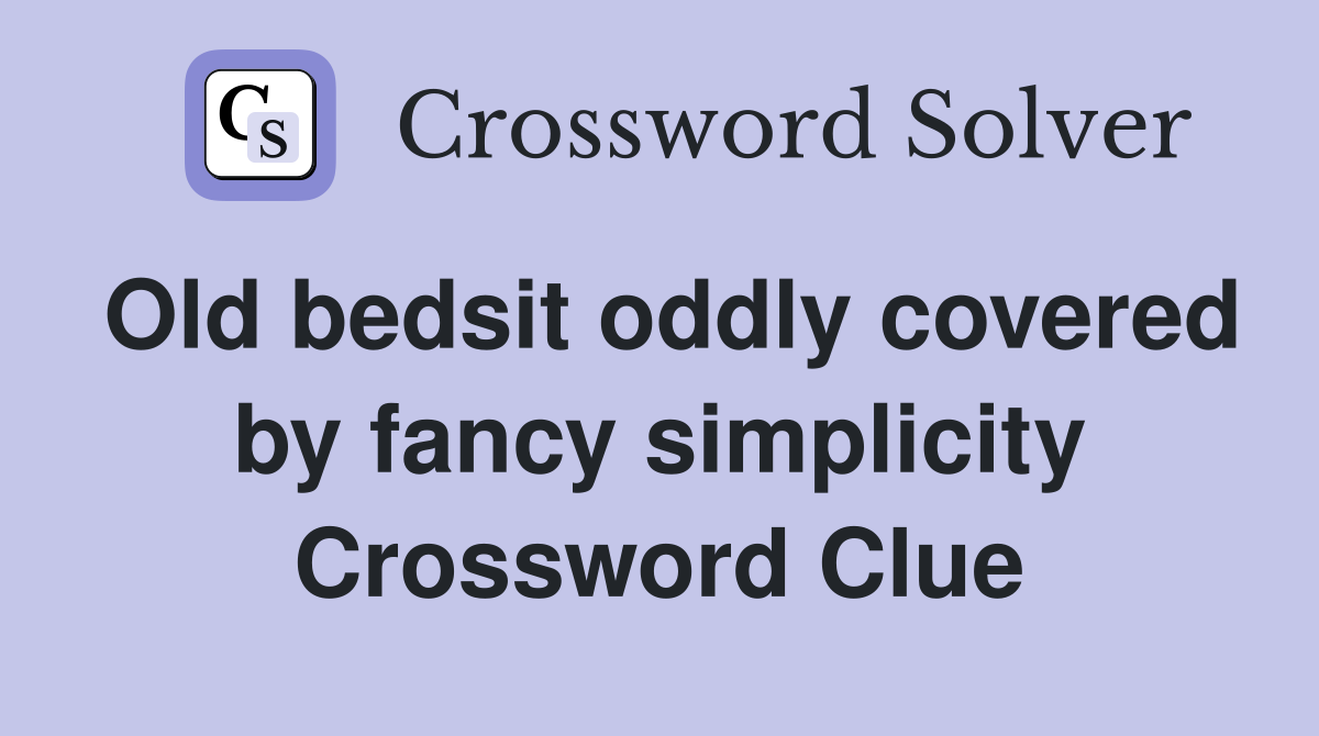 Old bedsit oddly covered by fancy simplicity Crossword Clue