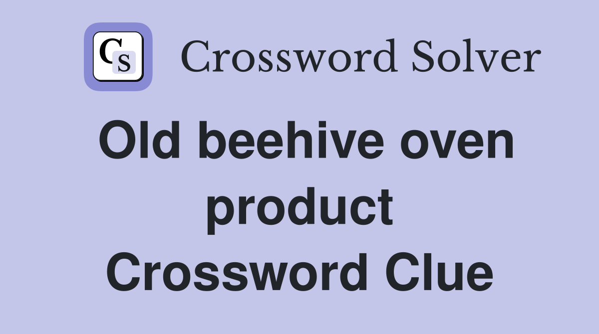Old beehive oven product Crossword Clue