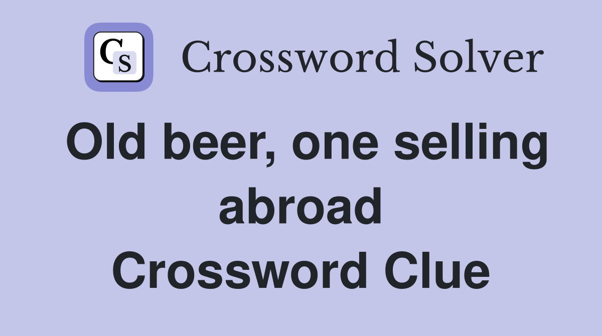 Old beer, one selling abroad Crossword Clue