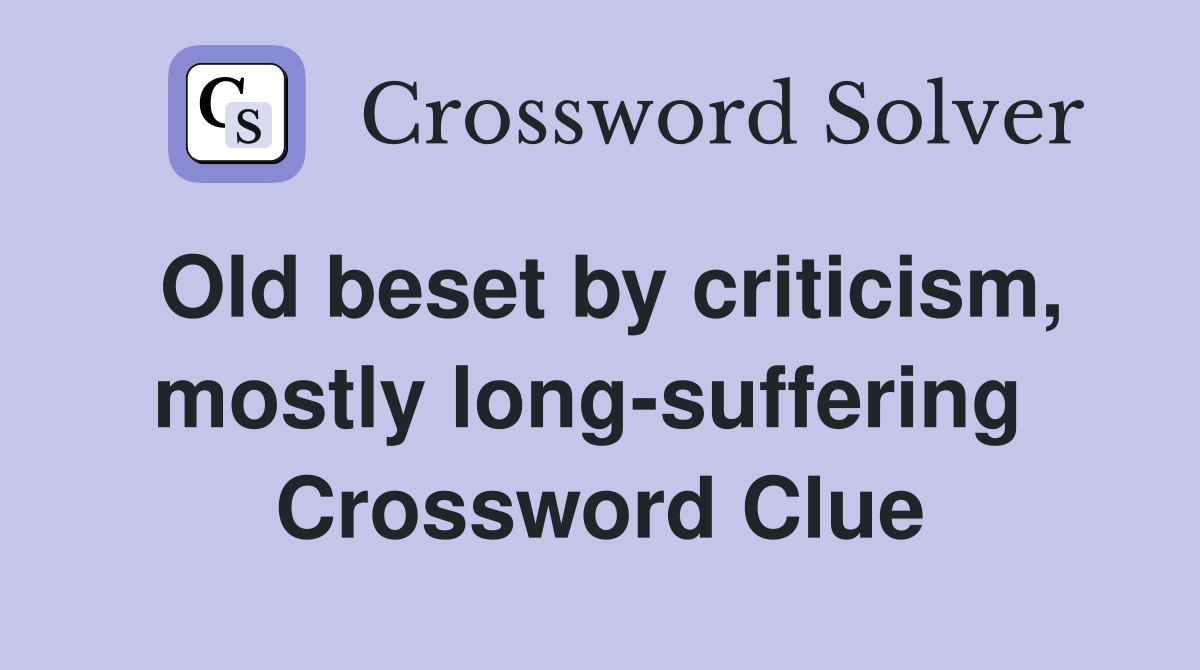 Old beset by criticism, mostly long-suffering  Crossword Clue