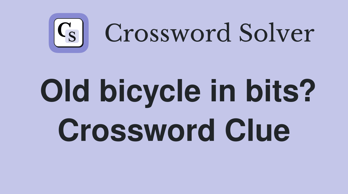 Old bicycle in bits? Crossword Clue