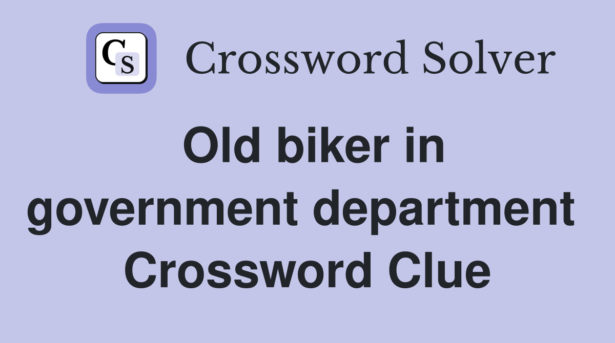 Old biker in government department  Crossword Clue